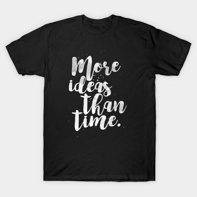 More Ideas Than Time T-Shirt by William Henry Design